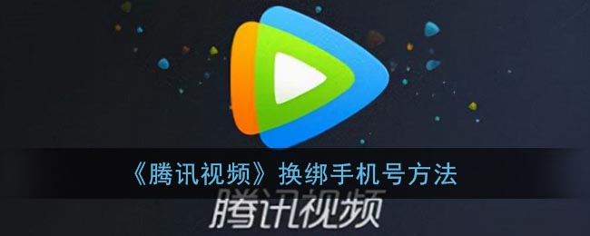 《腾讯视频》忘记手机号码换绑方法