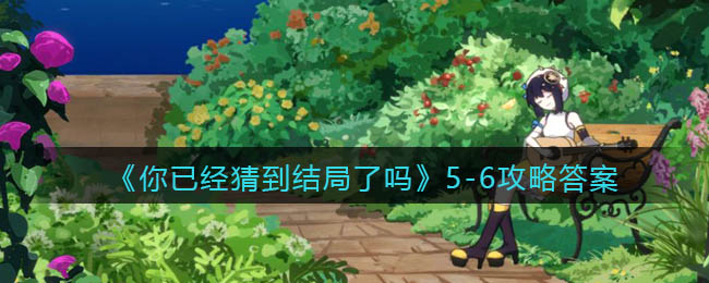 你已经猜到结局了吗5-7攻略答案