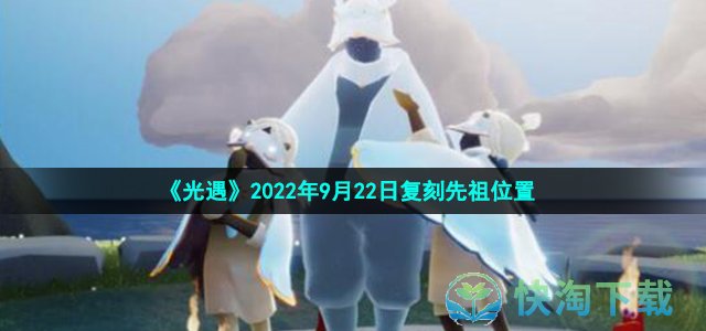 《光遇》2022年9月22日复刻先祖位置