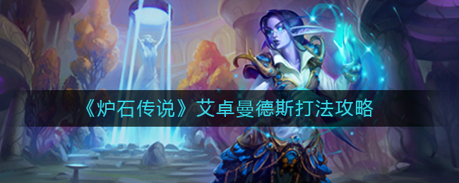 《炉石传说》艾卓曼德斯打法攻略