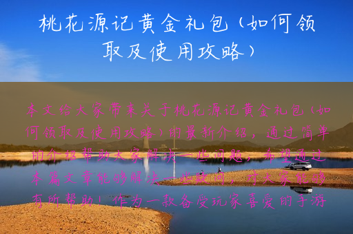 桃花源记黄金礼包(如何领取及使用攻略)