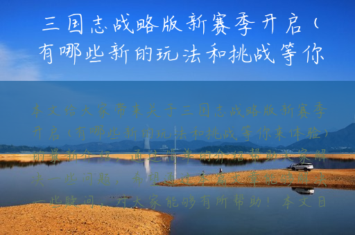 三国志战略版新赛季开启(有哪些新的玩法和挑战等你来体验)