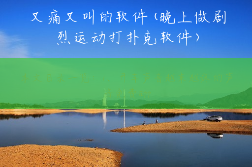 又痛又叫的软件(晚上做剧烈运动打扑克软件)