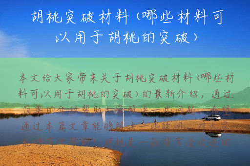 胡桃突破材料(哪些材料可以用于胡桃的突破)
