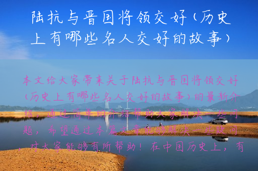 陆抗与晋国将领交好(历史上有哪些名人交好的故事)