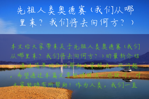 先祖人类奥德赛(我们从哪里来？我们将去向何方？)