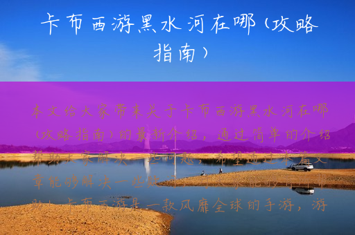 卡布西游黑水河在哪(攻略指南)