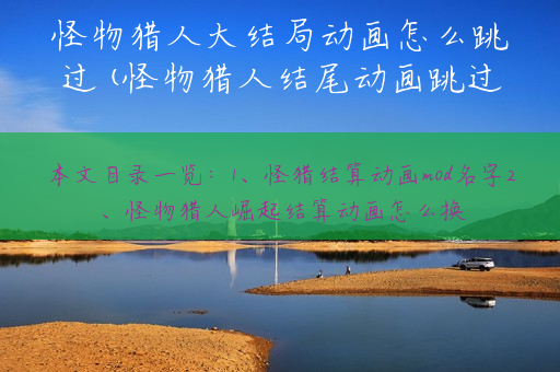 怪物猎人大结局动画怎么跳过(怪物猎人结尾动画跳过)
