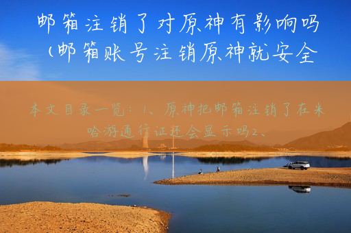 邮箱注销了对原神有影响吗(邮箱账号注销原神就安全了吗)